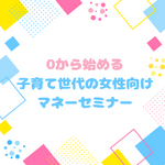 9/18(木)開催！｢0から始める子育て世代の女性向けマネーセミナー｣（参加費無料）